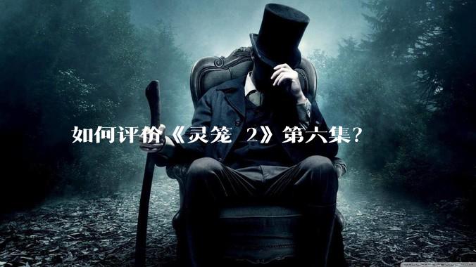 如何评价《灵笼 2》第六集？