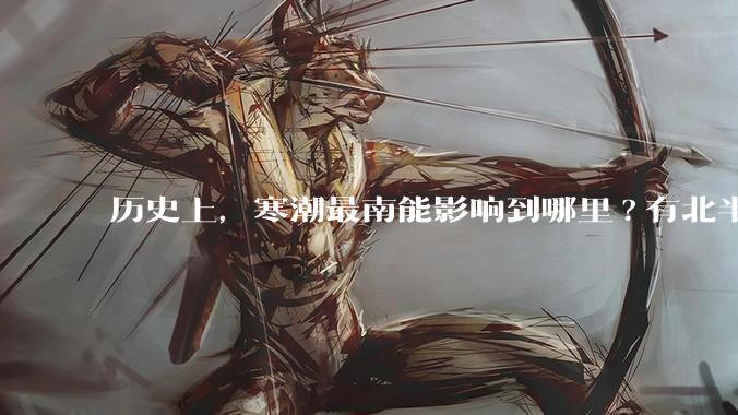 历史上，寒潮最南能影响到哪里?有北半球寒潮影响到南半球或南极寒潮影响到北半球的记录吗？