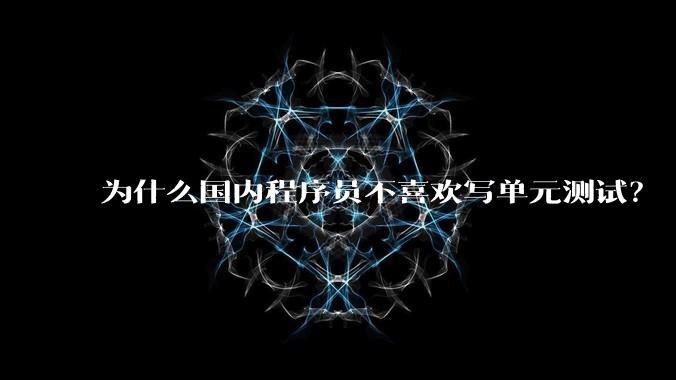 为什么国内程序员不喜欢写单元测试？